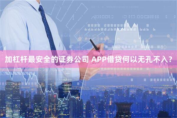 加杠杆最安全的证券公司 APP借贷何以无孔不入？